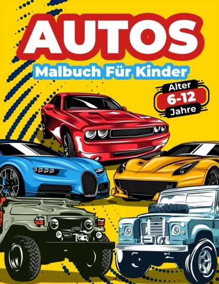 Autos-Malbuch Fur Kinder Von 6-12 Jahren : Autos Malbuch fur Kinder, Jungen und Madchen. Gro??e Sammlung Von Sportwagen, Rennwagen, Luxusautos, Moderne Autos Und Oldtimer! Ausmalbilder Mit Attraktiven