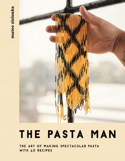 The Pasta Man : The Art of Making Spectacular Pasta ??? with 40 Recipes