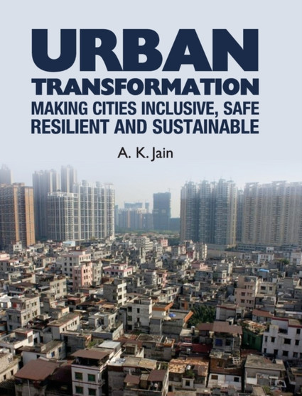 Urban Transformation : Making Cities Inclusive, Safe, Resilient and Sustainable