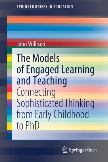 The Models of Engaged Learning and Teaching : Connecting Sophisticated Thinking from Early Childhood to PhD