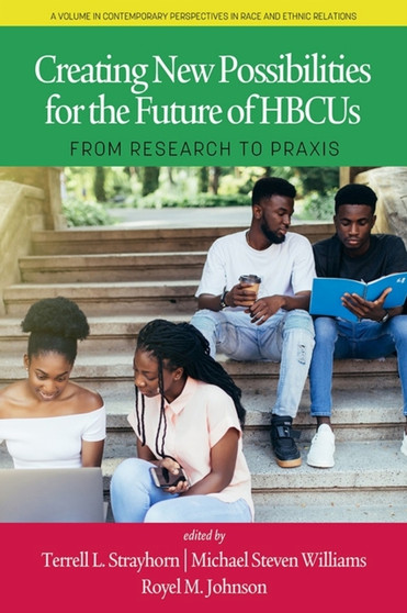 Creating New Possibilities for the Future of HBCUs : From Research to Praxis Creating New Possibilities for the Future of HBCUs : From Research to Praxis