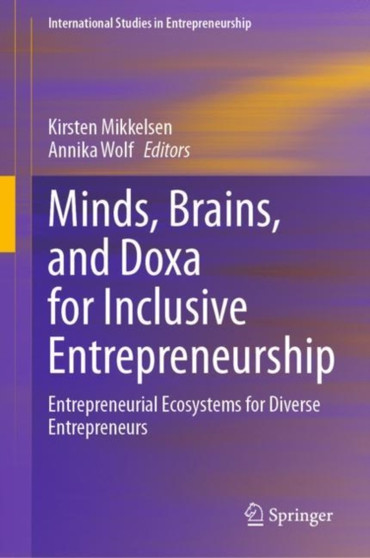 Minds, Brains, and Doxa for Inclusive Entrepreneurship : Entrepreneurial Ecosystems for Diverse Entrepreneurs : 47
