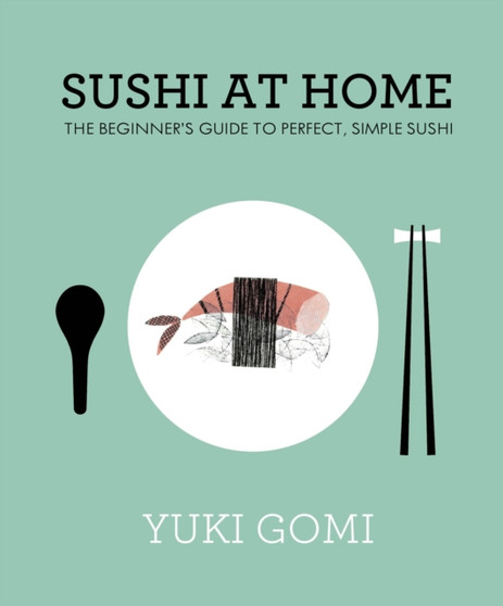 Sushi at Home : The Beginner's Guide to Perfect, Simple Sushi
