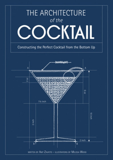 The Architecture of the Cocktail : Constructing the Perfect Cocktail from the Bottom Up