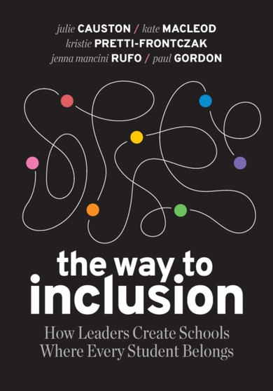 The Way to Inclusion : How Leaders Create Schools Where Every Student Belongs