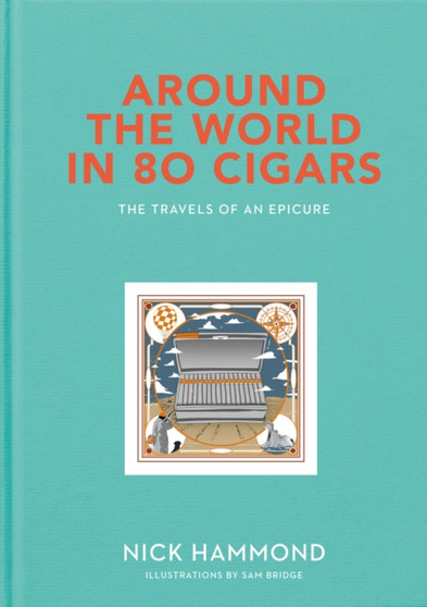 Around the World in 80 Cigars : Travels of an Epicure