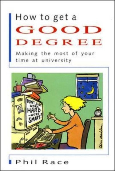 How to Get a Good Degree : Making the Most of Your Time at University