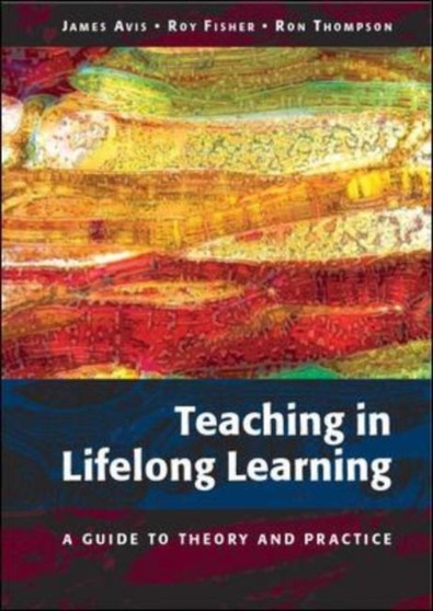Teaching in Lifelong Learning : A Guide to Theory and Practice