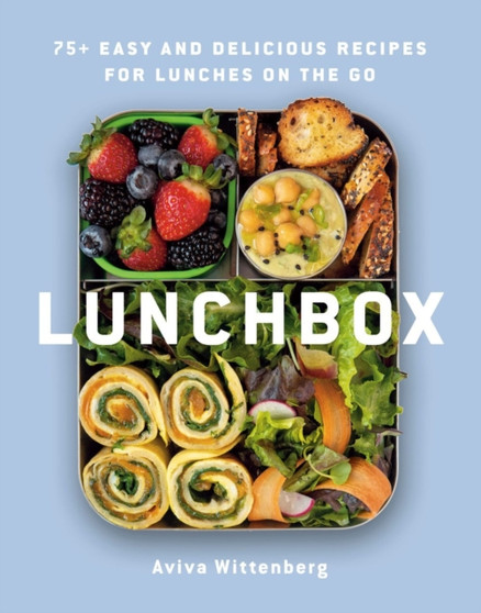 Lunchbox : 75+ Easy and Delicious Recipes for Lunches on the Go