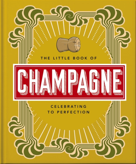 The Little Book of Champagne : A Bubbly Guide to the World's Most Famous Fizz!