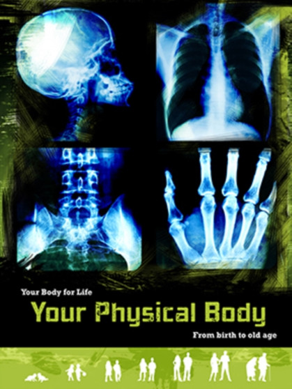 Your Physical Body : From Birth to Old Age