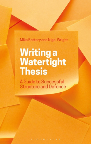 Writing a Watertight Thesis : A Guide to Successful Structure and Defence