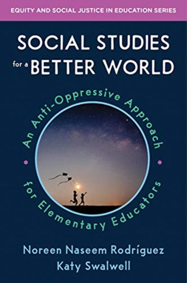 Social Studies for a Better World : An Anti-Oppressive Approach for Elementary Educators : 0