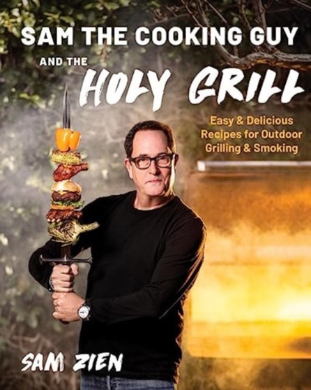Sam the Cooking Guy and The Holy Grill : Easy & Delicious Recipes for Outdoor Grilling & Smoking