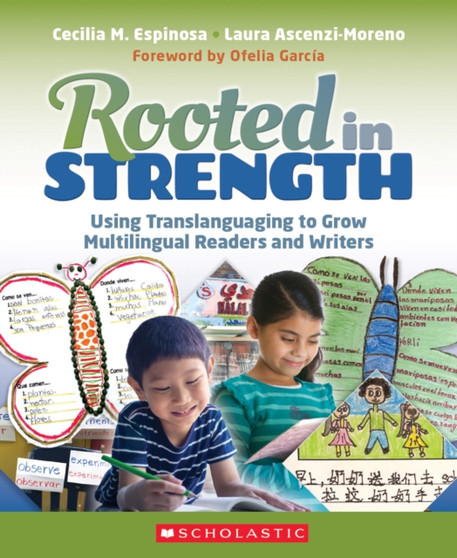 Rooted in Strength : Using Translanguaging to Grow Multilingual Readers and Writers