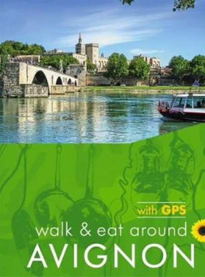 Avignon Walk and Eat Sunflower Guide : Walks, restaurants and recipes