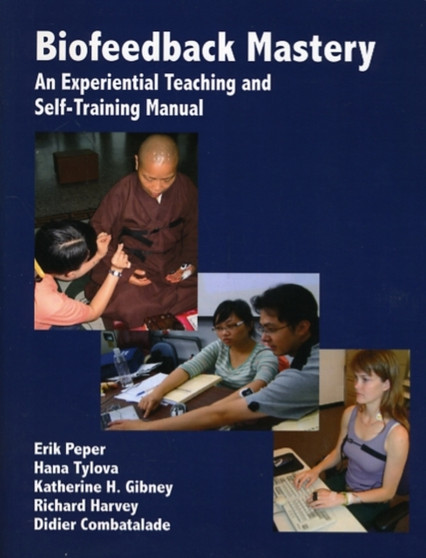 Biofeedback Mastery : An Experiential Teaching and Self-Training Manual