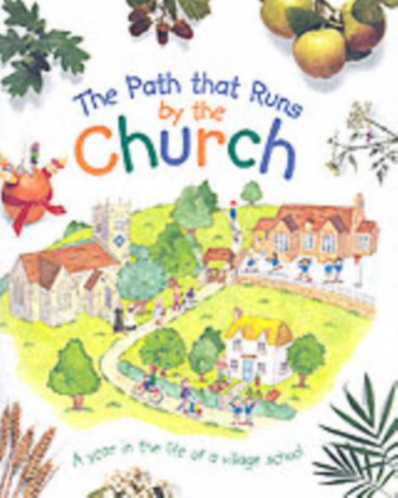 The Path That Runs by the Church : A Year in the Life of a Village School