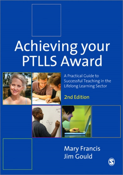 Achieving Your PTLLS Award : A Practical Guide to Successful Teaching in the Lifelong Learning Sector