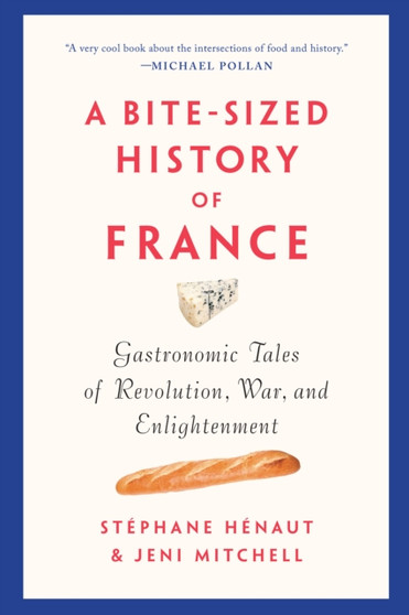 A Bite-sized History Of France : Gastronomic Tales of Revolution, War, and Enlightenment