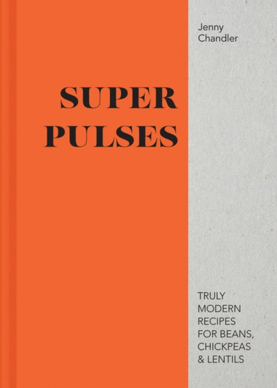 Super Pulses : Truly modern recipes for beans, chickpeas & lentils
