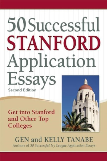50 Successful Stanford Application Essays : Get into Stanford and Other Top Colleges