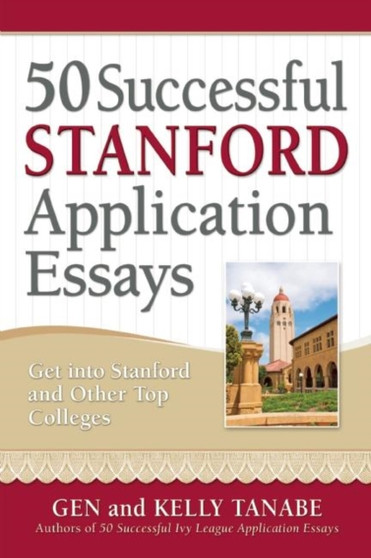 50 Successful Stanford Application Essays : Get into Stanford & Other Top Colleges