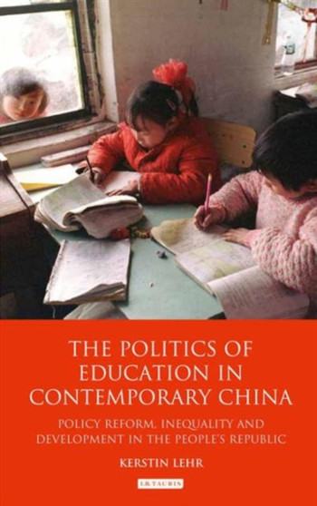 The Politics of Education in Contemporary China : Policy Reform, Inequality and Development in the People's Republic