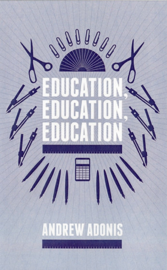 Education, Education, Education : Reforming England's Schools