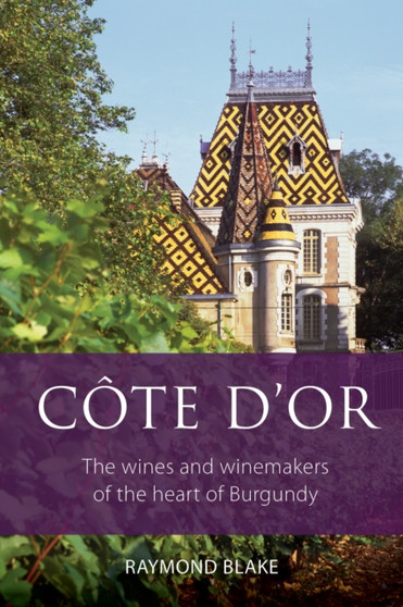 Cote d'Or : The wines and winemakers of the heart of Burgundy