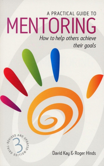 A Practical Guide to Mentoring : How to Help Others Achieve Their Goals