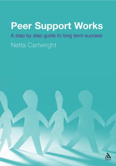 Peer Support Works : A Step by Step Guide to Long Term Success