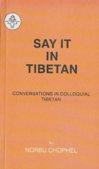 Say It In Tibetan : Conversations in Colloquial Tibetan