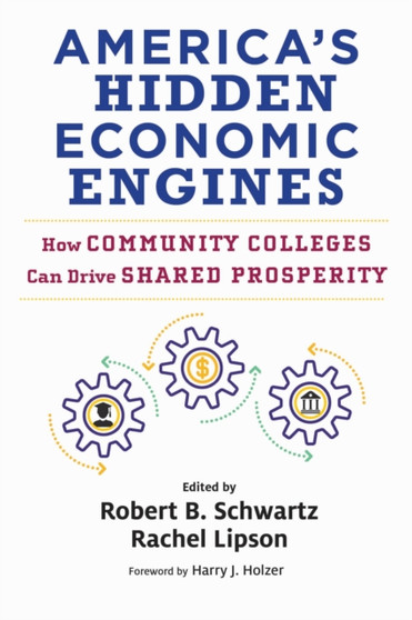 America's Hidden Economic Engines : How Community Colleges Can Drive Shared Prosperity