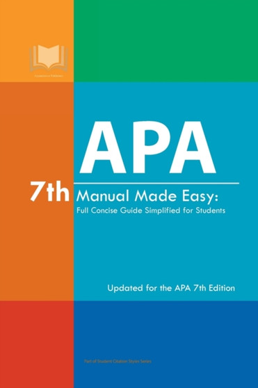 APA 7th Manual Made Easy : Full Concise Guide Simplified for Students: Updated for the APA 7th Edition