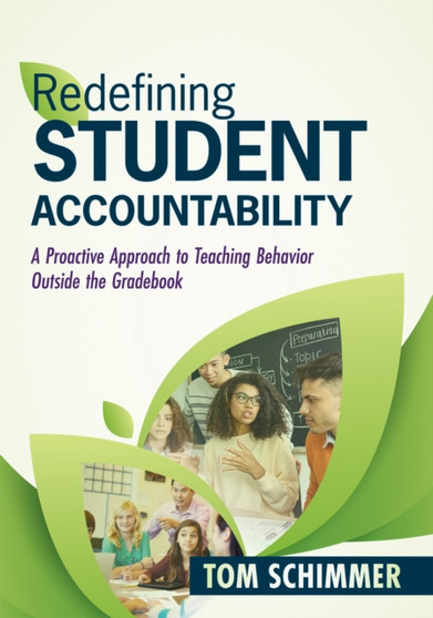 Redefining Student Accountability : A Proactive Approach to Teaching Behavior Outside the Gradebook (Your guide to improving student learning by teaching and nurturing positive student behavior)