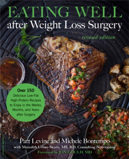 Eating Well after Weight Loss Surgery (Revised) : Over 150 Delicious Low-Fat High-Protein Recipes to Enjoy in the Weeks, Months, and Years after Surgery