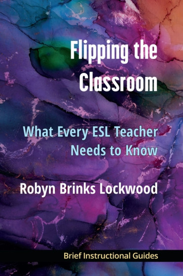 Flipping the Classroom : What Every ESL Teacher Needs to Know