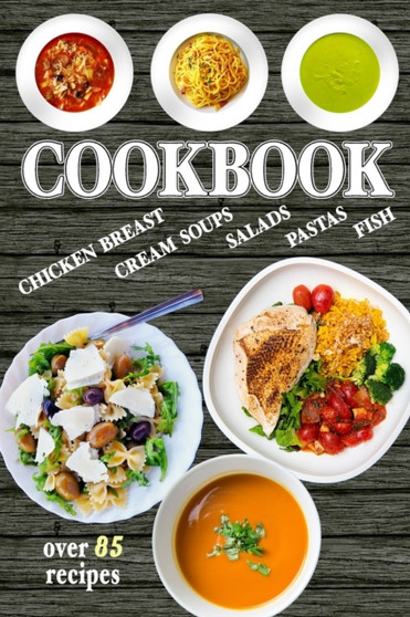 Cookbook : Over 85 Healthy and Delicious Recipes - Easy to cook, with Simple ingredients