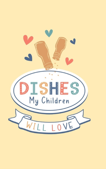 Dishes My Children Will Love : Food Journal Hardcover, Meal 60 Recipes Planner, Daily Food Tracker, Food Log