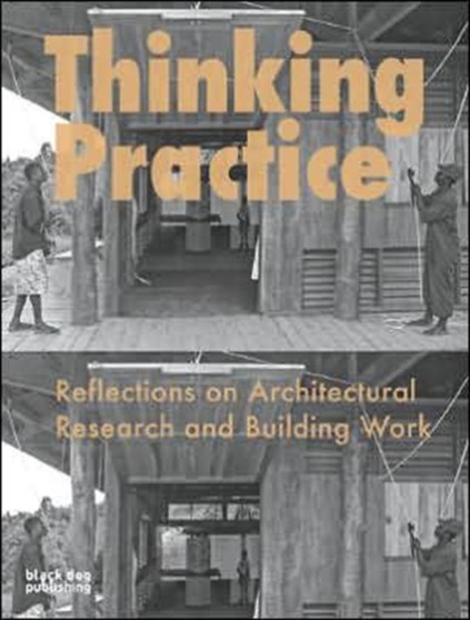 Thinking Practice : Reflections on Architectural Research and Building Work