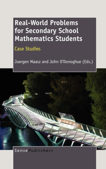 Real-World Problems for Secondary School Mathematics Students : Case Studies
