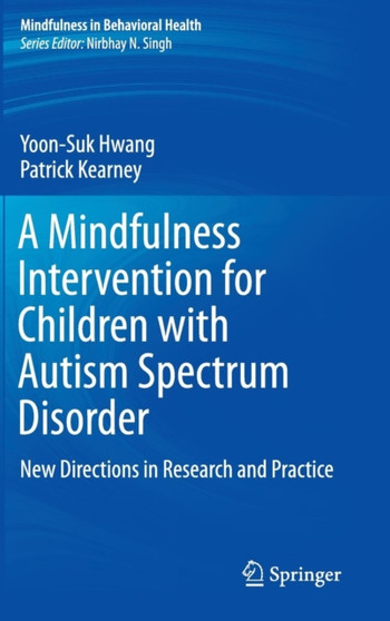 A Mindfulness Intervention for Children with Autism Spectrum Disorders : New Directions in Research and Practice