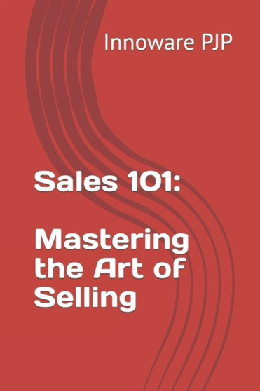 Sales 101 : Mastering the Art of Selling