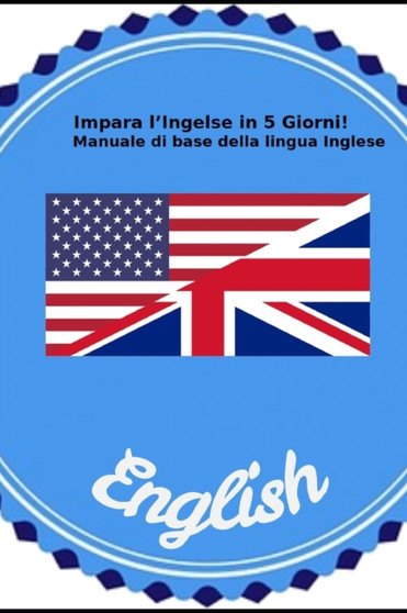 Impara l'Inglese in 5 Giorni : Manuale di base della lingua Inglese