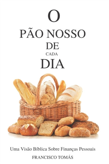 O Pao Nosso de Cada Dia : Uma Visao Biblica Sobre Financas Pessoais