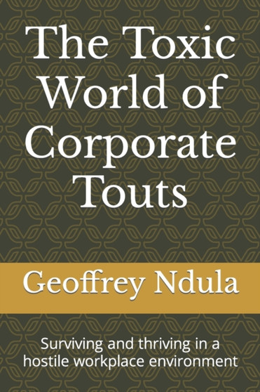 The Toxic World of Corporate Touts : Surviving and thriving in a hostile workplace environment