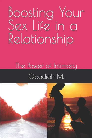 Boosting Your Sex Life in a Relationship : The Power of Intimacy
