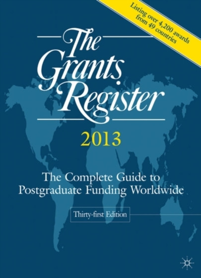 The Grants Register 2013 : The Complete Guide to Postgraduate Funding Worldwide
