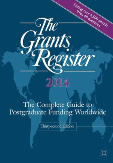 The Grants Register 2014 : The Complete Guide to Postgraduate Funding Worldwide